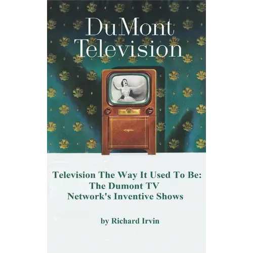 Dumont Television - Television The Way It Use To Be: The Dumont Tv Network's Inventive Shows - Hardcover 1