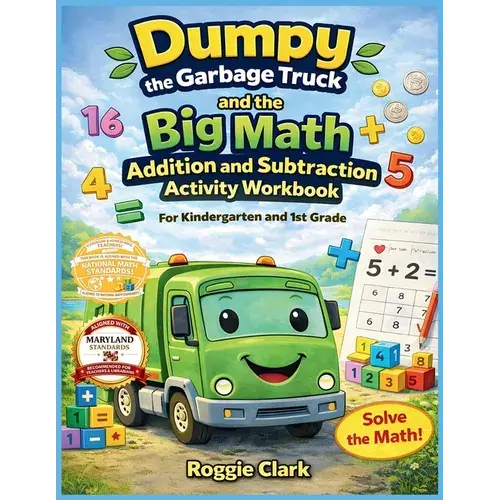 Dumpy The Garbage Truck And The Big Math Addition And Subtraction Activity Workbook For Kindergarten And 1St Grade: Early Elementary Standards Aligned - Paperback 1