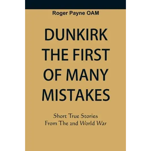 Dunkirk The First Of Many Mistakes: True Stories From The Second World War - Paperback 1