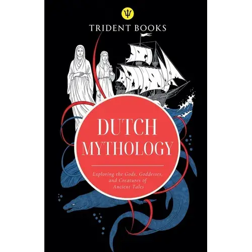 Dutch Mythology: Exploring The Gods, Goddesses, And Creatures Of Ancient Tales - Paperback 1