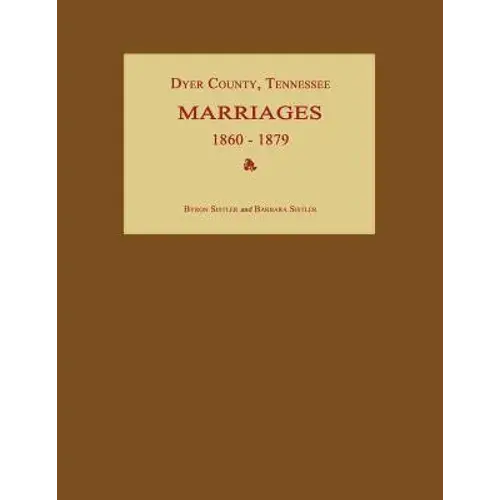 Dyer County, Tennessee, Marriages 1860-1879 - Paperback 1