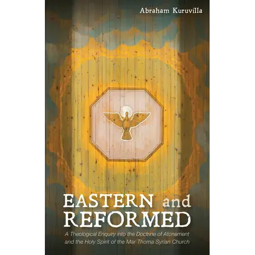 Eastern And Reformed: A Theological Enquiry Into The Doctrine Of Atonement And The Holy Spirit Of The Mar Thoma Syrian Church - Hardcover 1