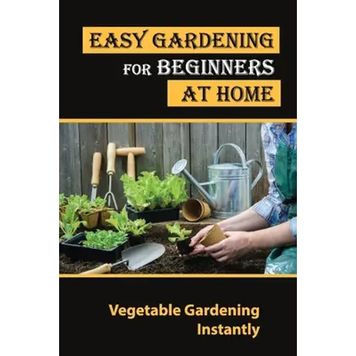 Easy Gardening For Beginners At Home: Vegetable Gardening Instantly: Tips For Gardening - Paperback 1