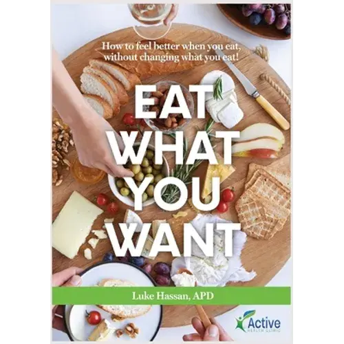 Eat What You Want: How To Feel Better When You Eat, Without Changing What You Eat! - Paperback 1
