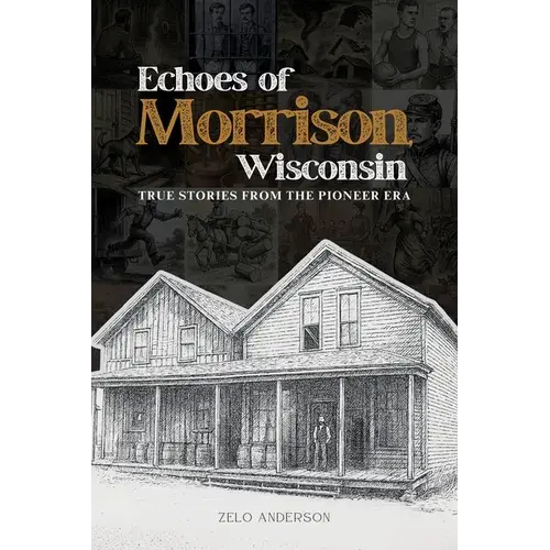 Echoes Of Morrison, Wisconsin: True Stories From The Pioneer Era - Paperback 1