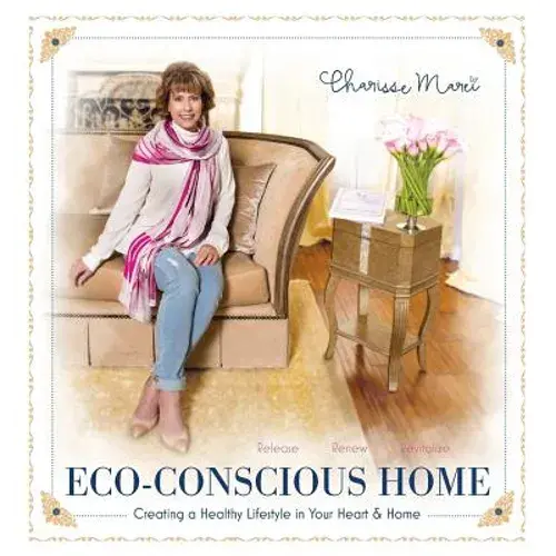 Eco-Conscious Home: Creating A Healthy Lifestyle In Your Heart & Home - Hardcover 1