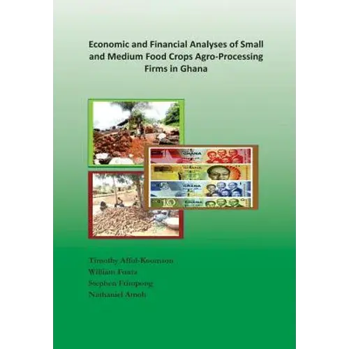 Economic And Financial Analyses Of Small And Medium Food Crops Agro-Processing Firms In Ghana - Paperback 1