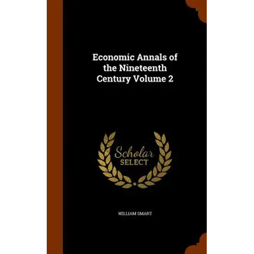 Economic Annals Of The Nineteenth Century Volume 2 - Hardcover 1