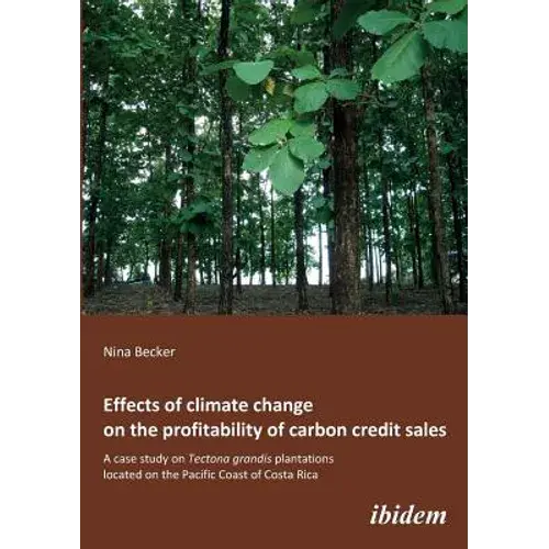 Effects Of Climate Change On The Profitability Of Carbon Credit Sales. A Case Study On Tectona Grandis Plantations Located On The Pacific Coast Of Cos - Paperback 1