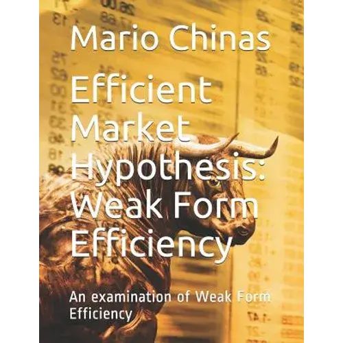 Efficient Market Hypothesis: Weak Form Efficiency: An Examination Of Weak Form Efficiency - Paperback 1