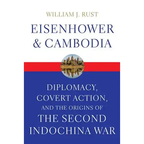 Eisenhower And Cambodia: Diplomacy, Covert Action, And The Origins Of The Second Indochina War - Hardcover 1