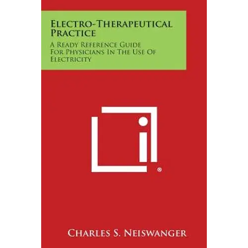 Electro-Therapeutical Practice: A Ready Reference Guide For Physicians In The Use Of Electricity - Paperback 1