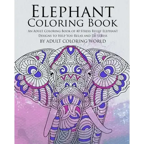Elephant Coloring Book: An Adult Coloring Book Of 40 Stress Relief Elephant Designs To Help You Relax And De-Stress - Paperback 1