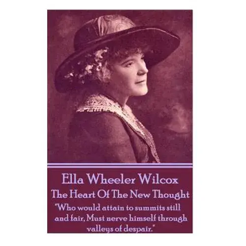 Ella Wheeler Wilcox's The Heart Of The New Thought: "Who Would Attain To Summits Still And Fair, Must Nerve Himself Through Valleys Of Despair." - Paperback 1