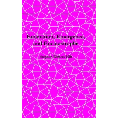 Emanation, Emergence, And Eucatastrophe: Book 7 Of Physics From Maximal Information Emanation - Hardcover 1