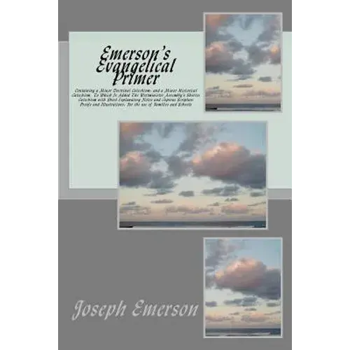 Emerson's Evangelical Primer: Containing A Minor Doctrinal Catechism; And A Minor Historical Catechism, To Which Is Added The Westminister Assembly' - Paperback 1