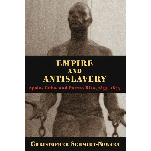 Empire And Antislavery: Spain Cuba And Puerto Rico 1833-1874 - Paperback 1