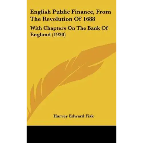 English Public Finance, From The Revolution Of 1688: With Chapters On The Bank Of England (1920) - Hardcover 1