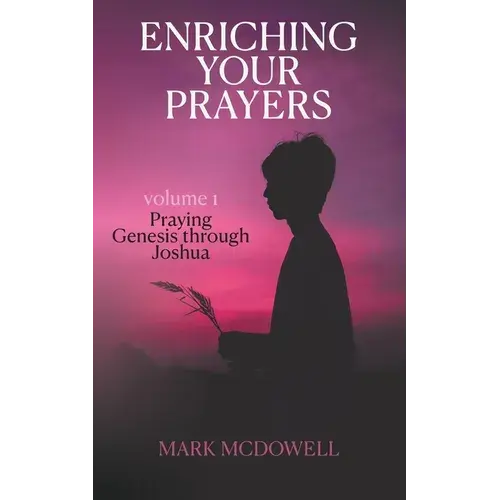 Enriching Your Prayers: Vol 1, Praying Genesis Through Joshua - Paperback 1