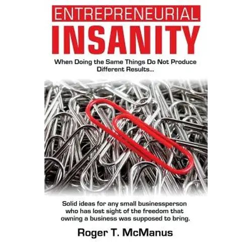 Entrepreneurial Insanity: When Doing The Same Things Do Not Produce Different Results, It's Time To Do Different Things! - Paperback 1