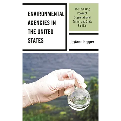 Environmental Agencies In The United States: The Enduring Power Of Organizational Design And State Politics - Paperback 1