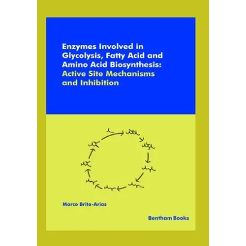 Enzymes Involved In Glycolysis, Fatty Acid And Amino Acid Biosynthesis: Active Site Mechanisms And Inhibition - Paperback 1