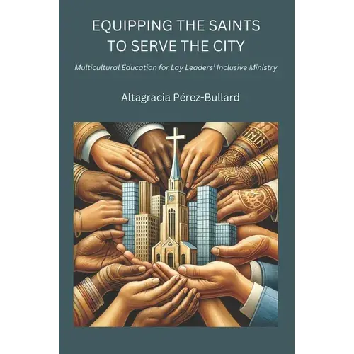 Equipping The Saints To Serve The City: Multicultural Education For Lay Leaders' Inclusive Ministry - Paperback 1