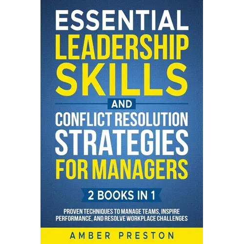Essential Leadership Skills And Conflict Resolution Strategies For Managers (2 Books In 1): Proven Techniques To Manage Teams, Inspire Performance, An - Paperback 1