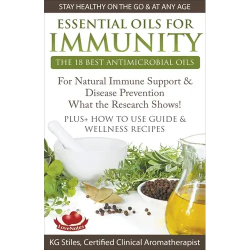 Essential Oils For Immunity The 18 Best Antimicrobial Oils For Natural Immune Support & Disease Prevention What The Research Shows! Plus How To Use Gu - Paperback 1