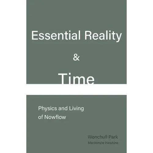 Essential Reality & Time: Physics And Living Of Nowflow - Paperback 1