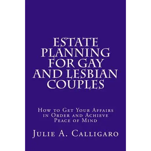 Estate Planning For Gay And Lesbian Couples: How To Get Your Affairs In Order And Achieve Peace Of Mind - Paperback 1