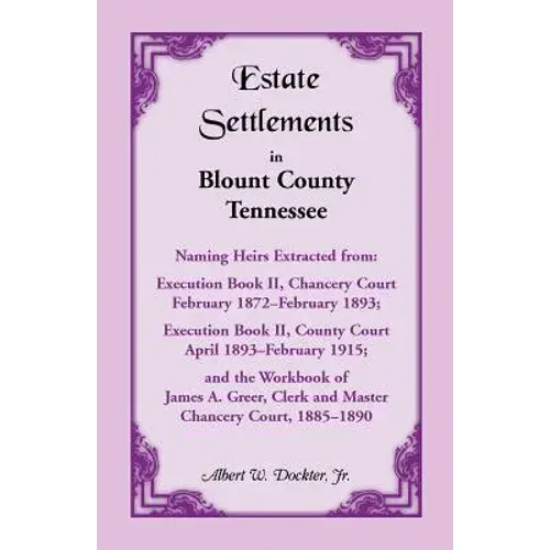 Estate Settlements Of Blount County, Tennessee: Naming Heirs Extracted From Execution Book Ii, Chancery Court, February 1872-February 1893; Execution - Paperback 1