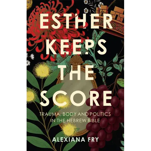 Esther Keeps The Score: Trauma, Body And Politics In The Hebrew Bible - Paperback 1