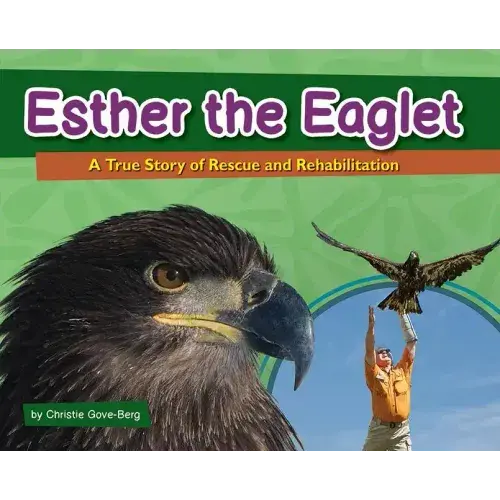 Esther The Eaglet: A True Story Of Rescue And Rehabilitation - Hardcover 1