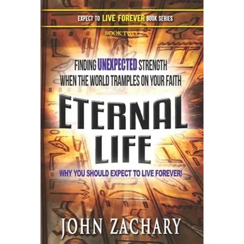 Eternal Life - Why You Should Expect To Live Forever: Finding Unexpected Strength When The World Tramples On Your Faith! - Paperback 1