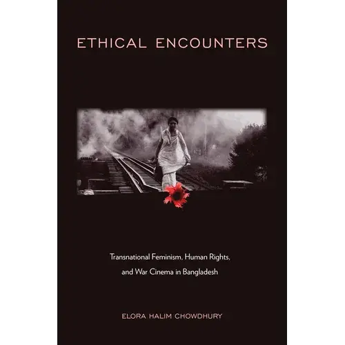 Ethical Encounters: Transnational Feminism, Human Rights, And War Cinema In Bangladesh - Hardcover 1