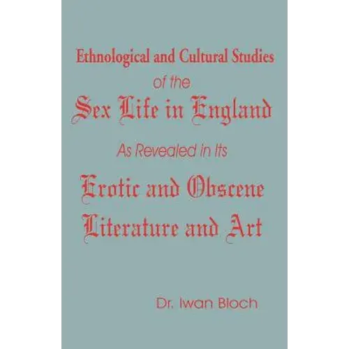 Ethnological And Cultural Studies Of The Sex Life In England As Revealed In Its Erotic And Obscene Literature And Art - Paperback 1