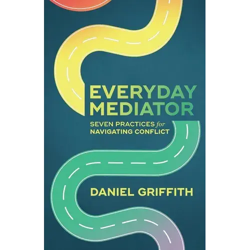 Everyday Mediator: Seven Practices For Navigating Conflict - Paperback 1