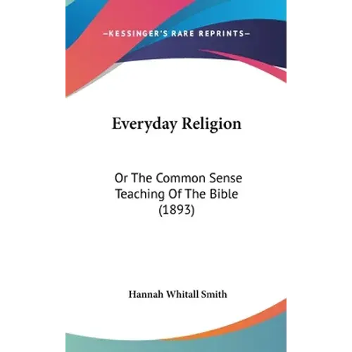 Everyday Religion: Or The Common Sense Teaching Of The Bible (1893) - Hardcover 1