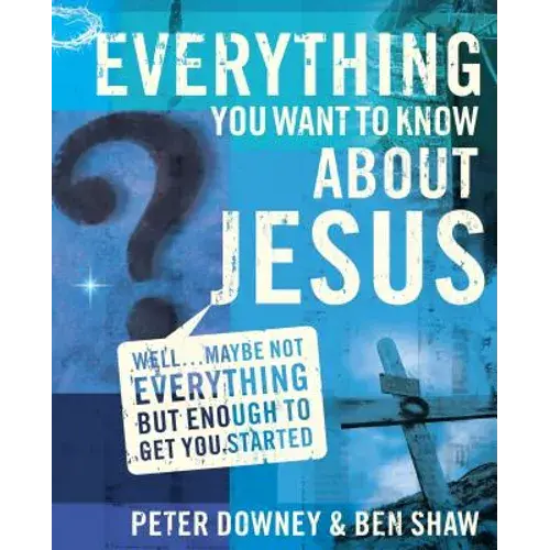 Everything You Want To Know About Jesus: Well ... Maybe Not Everything But Enough To Get You Started - Paperback 1