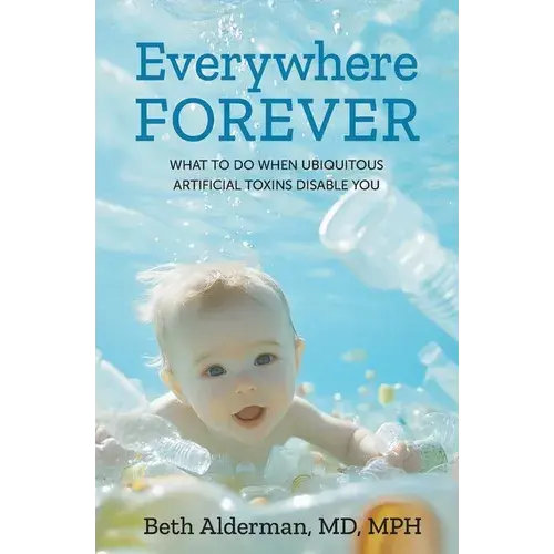 Everywhere Forever: What To Do When Ubiquitous Artificial Toxins Disable You - Paperback 1