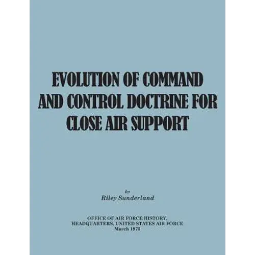 Evolution Of Command And Control Doctrine For Close Air Support - Paperback 1