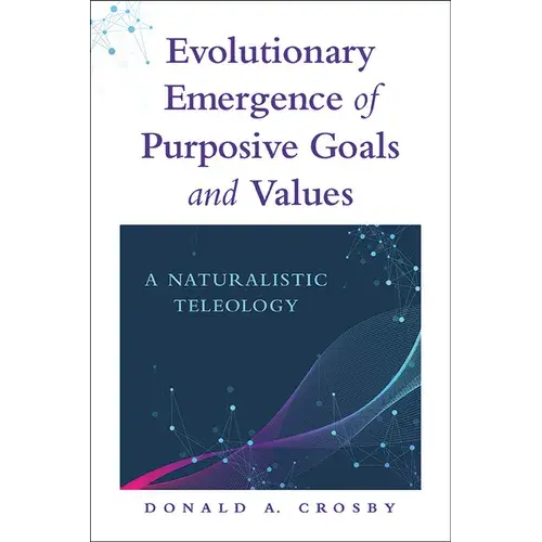 Evolutionary Emergence Of Purposive Goals And Values: A Naturalistic Teleology - Hardcover 1