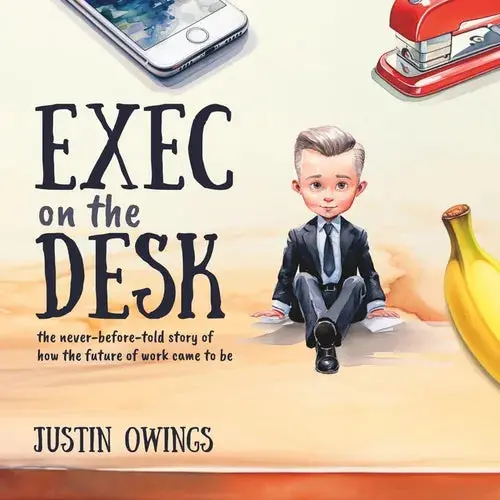 Exec On The Desk: The Never-Before-Told Story Of How The Future Of Work Came To Be - Paperback 1
