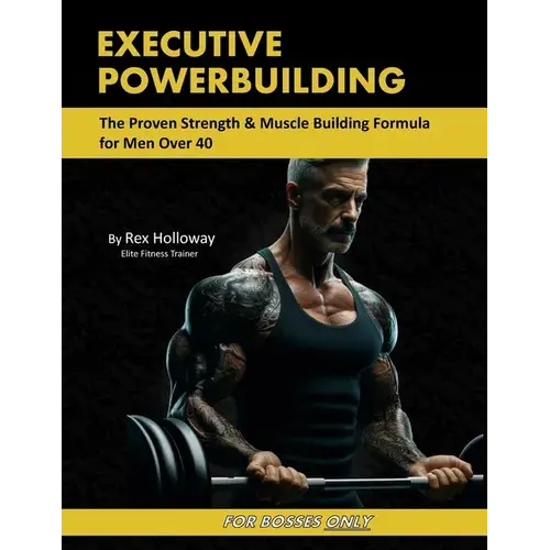 Executive Powerbuilding: The Proven Strength & Muscle Building Formula For Men Over 40 - Paperback 1