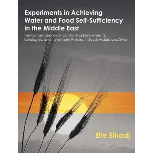 Experiments In Achieving Water And Food Self-Sufficiency In The Middle East: The Consequences Of Contrasting Endowments, Ideologies, And Investment Po - Paperback 1