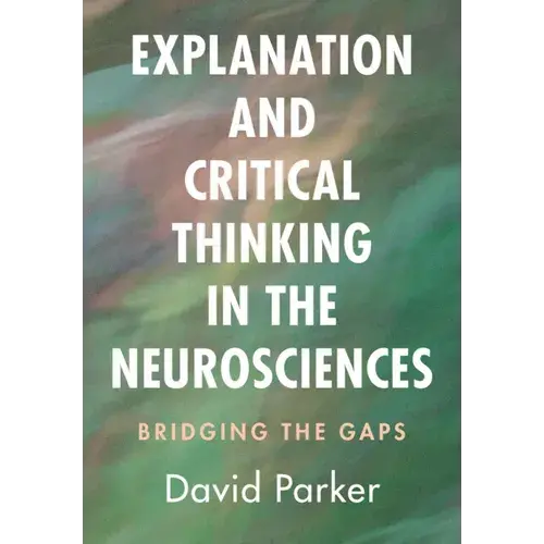 Explanation And Critical Thinking In The Neurosciences: Bridging The Gaps - Paperback 1