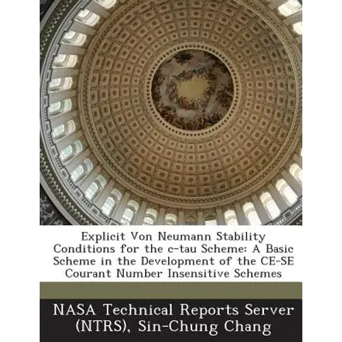 Explicit Von Neumann Stability Conditions For The C-Tau Scheme: A Basic Scheme In The Development Of The Ce-Se Courant Number Insensitive Schemes - Paperback 1