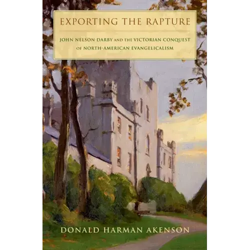 Exporting The Rapture: John Nelson Darby And The Victorian Conquest Of North-American Evangelicalism - Hardcover 1