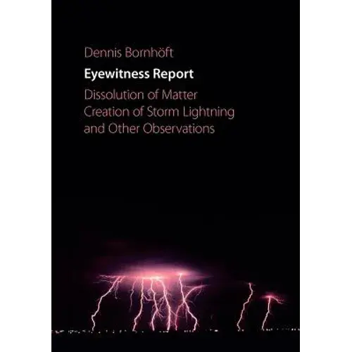 Eyewitness Report: Dissolution Of Matter, Creation Of Storm Lightning And Other Observations - Paperback 1
